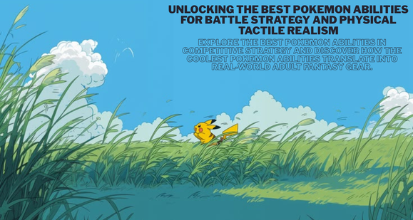 Unlocking the best pokemon abilities&nbsp;for Battle Strategy and Physical Tactile Realism MSCFUN